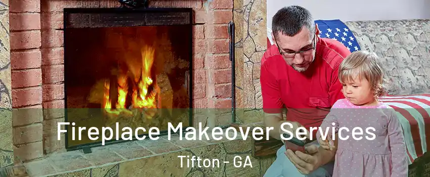 Fireplace Makeover Services Tifton - GA