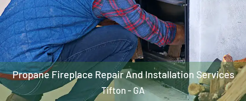  Propane Fireplace Repair And Installation Services Tifton - GA