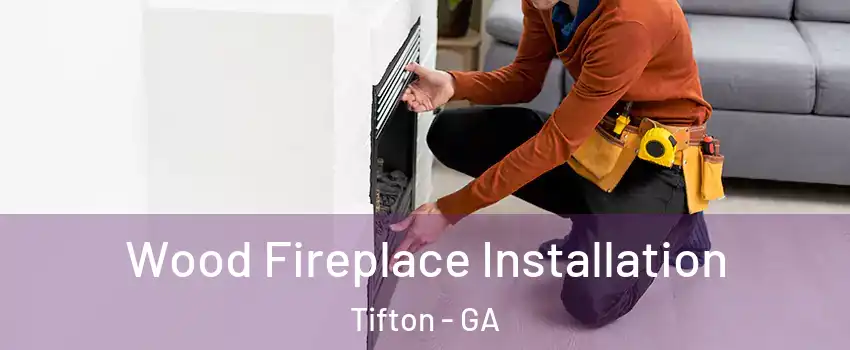 Wood Fireplace Installation Tifton - GA