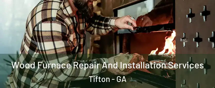  Wood Furnace Repair And Installation Services Tifton - GA